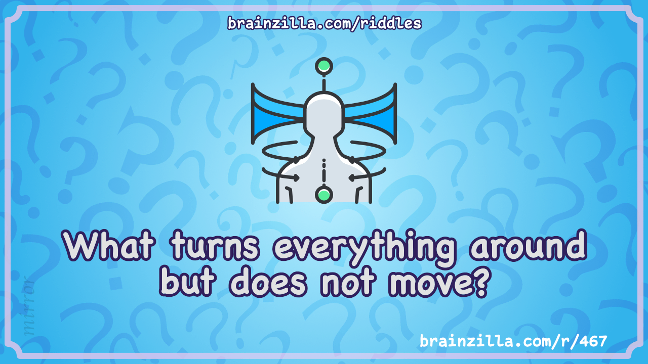 What turns everything around but does not move?