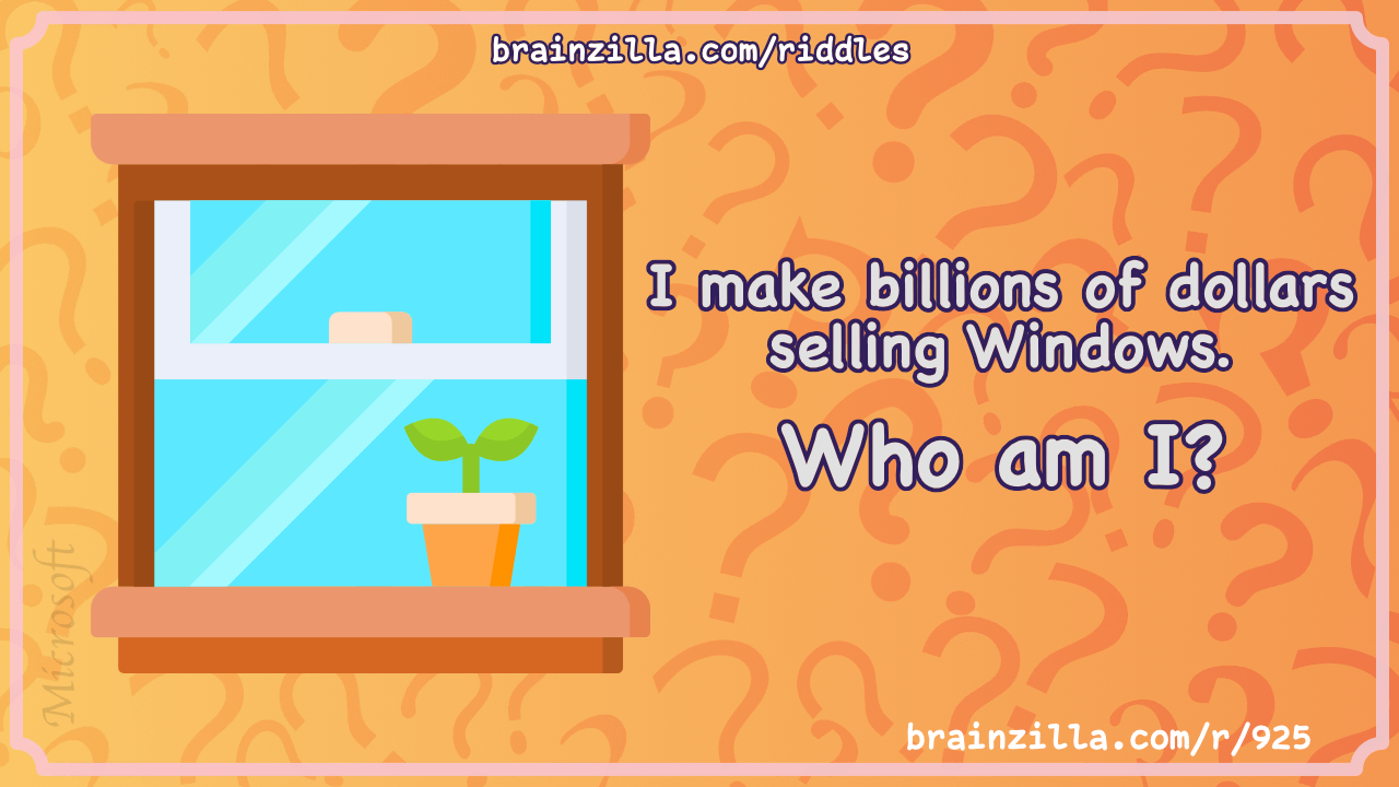 I make billions of dollars selling Windows. Who am I?