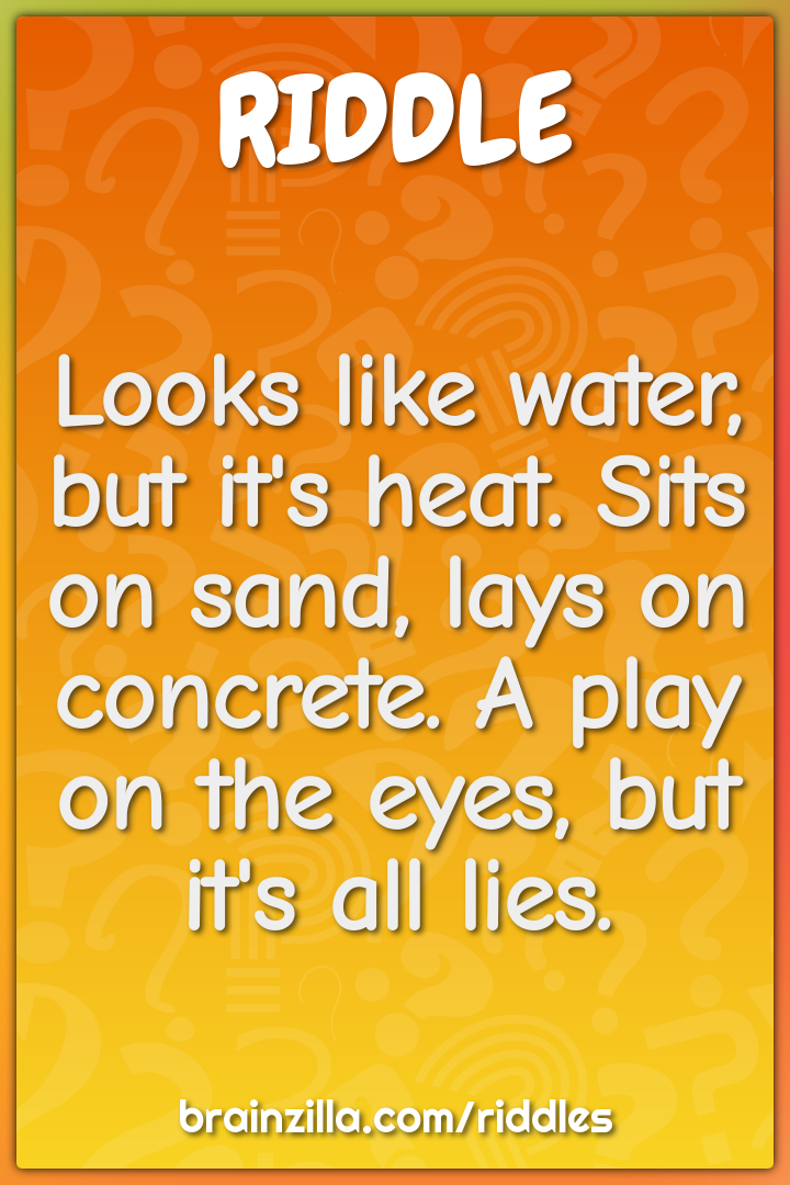 Looks like water, but it's heat. Sits on sand, lays on concrete. A...