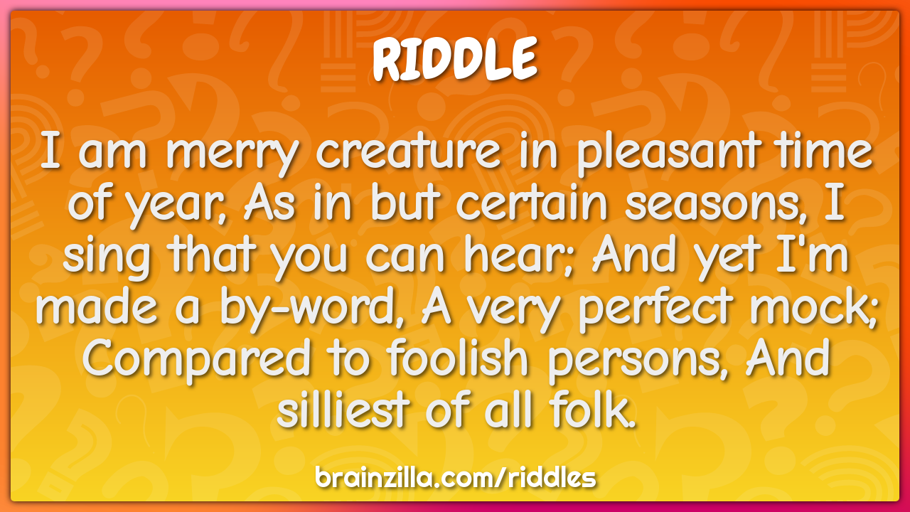 I am merry creature in pleasant time of year, As in but certain...