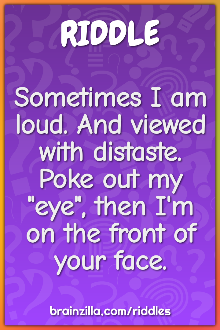 Sometimes I am loud. And viewed with distaste. Poke out my "eye", then...