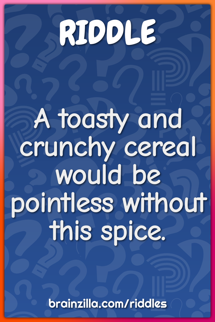 A toasty and crunchy cereal would be pointless without this spice.