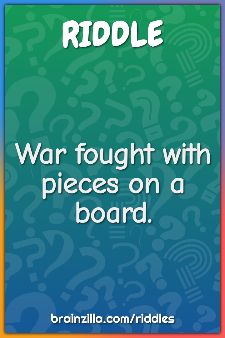 War fought with pieces on a board.