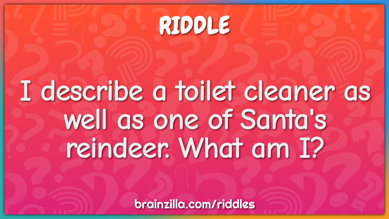 I describe a toilet cleaner as well as one of Santa's reindeer. What...