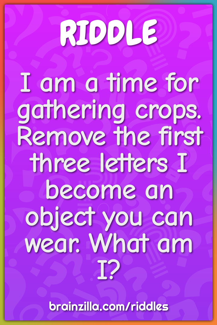 I am a time for gathering crops. Remove the first three letters I...