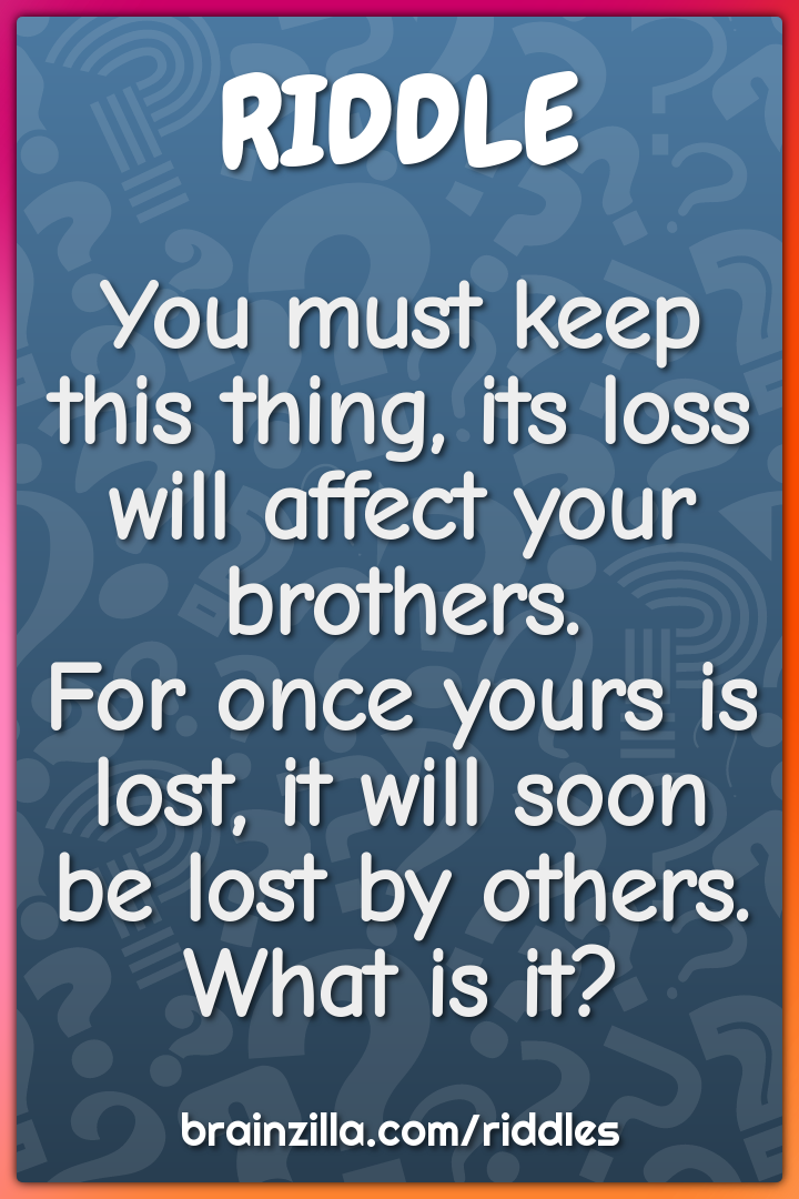 You must keep this thing, its loss will affect your brothers.  For...
