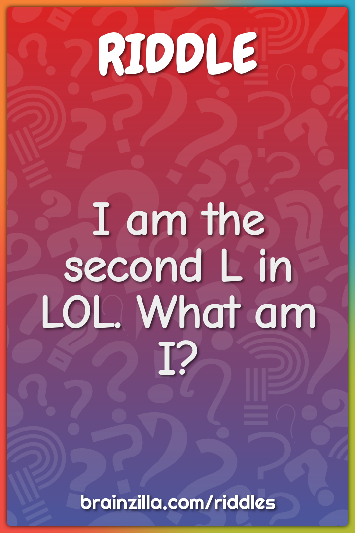 I am the second L in LOL. What am I?