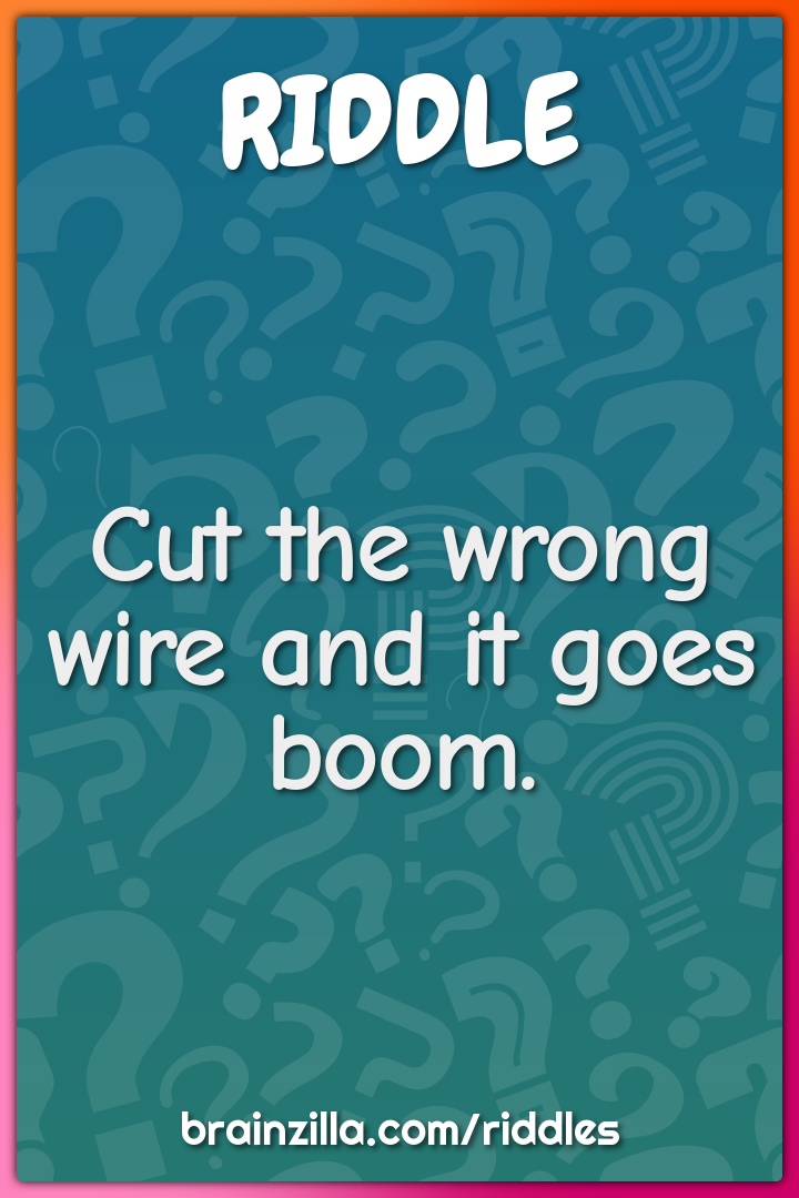 Cut the wrong wire and it goes boom.