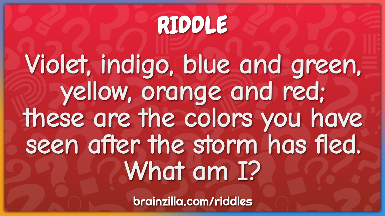 Violet, indigo, blue and green, yellow, orange and red;  these are the...