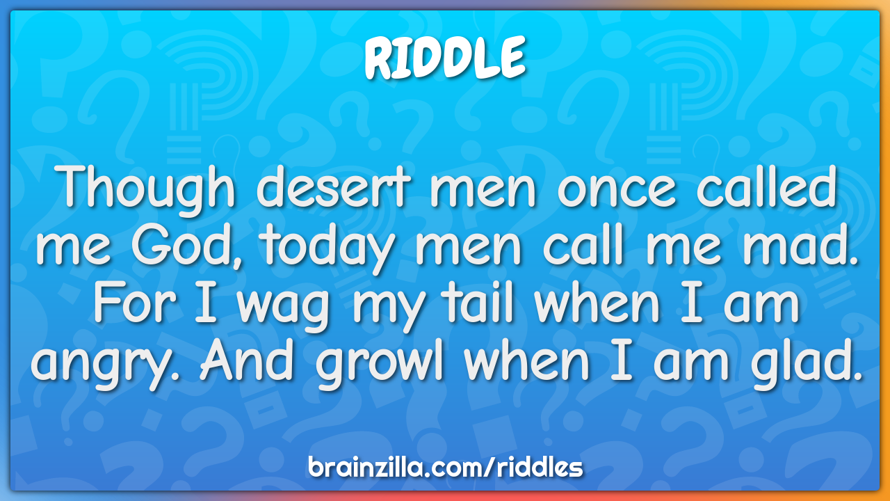 Though desert men once called me God, today men call me mad.  For I...