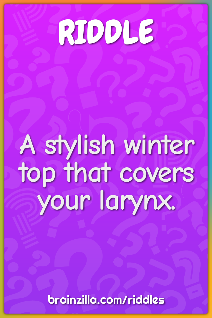 A stylish winter top that covers your larynx.