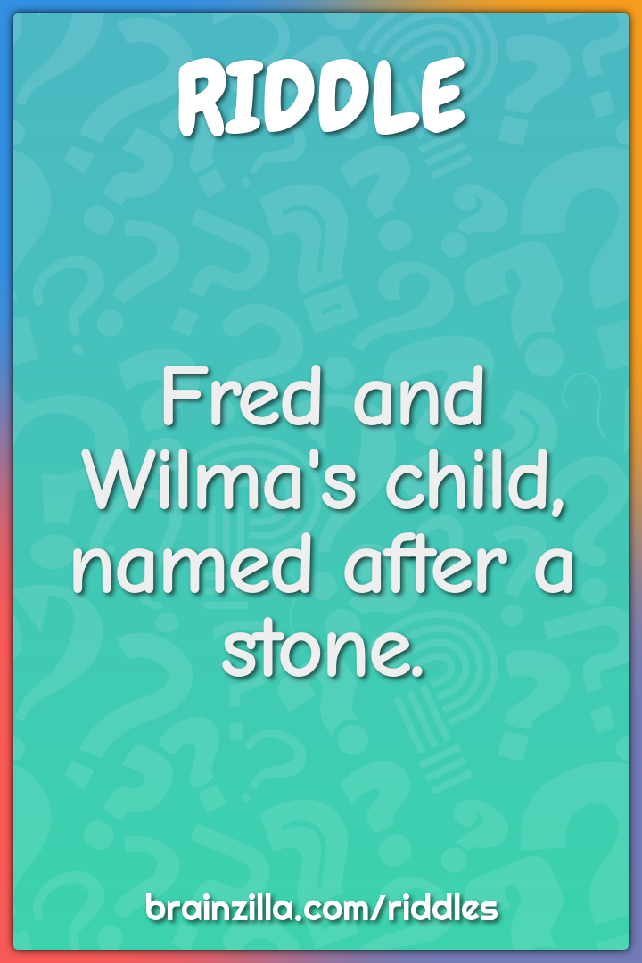 Fred and Wilma's child, named after a stone.