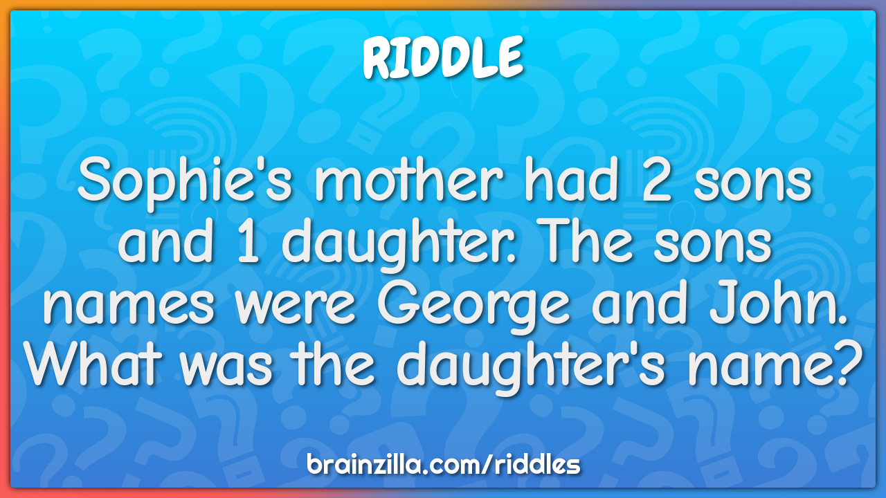 Sophie's mother had 2 sons and 1 daughter. The sons names were George...