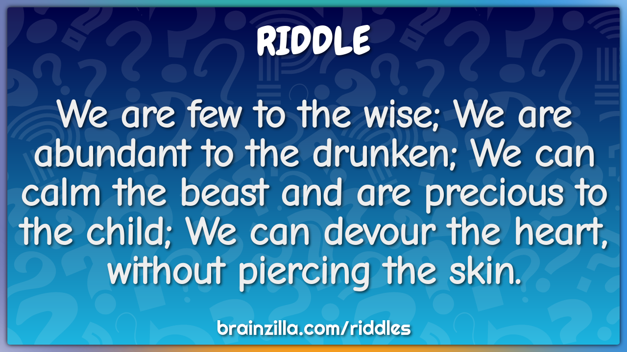 We are few to the wise; We are abundant to the drunken; We can calm...