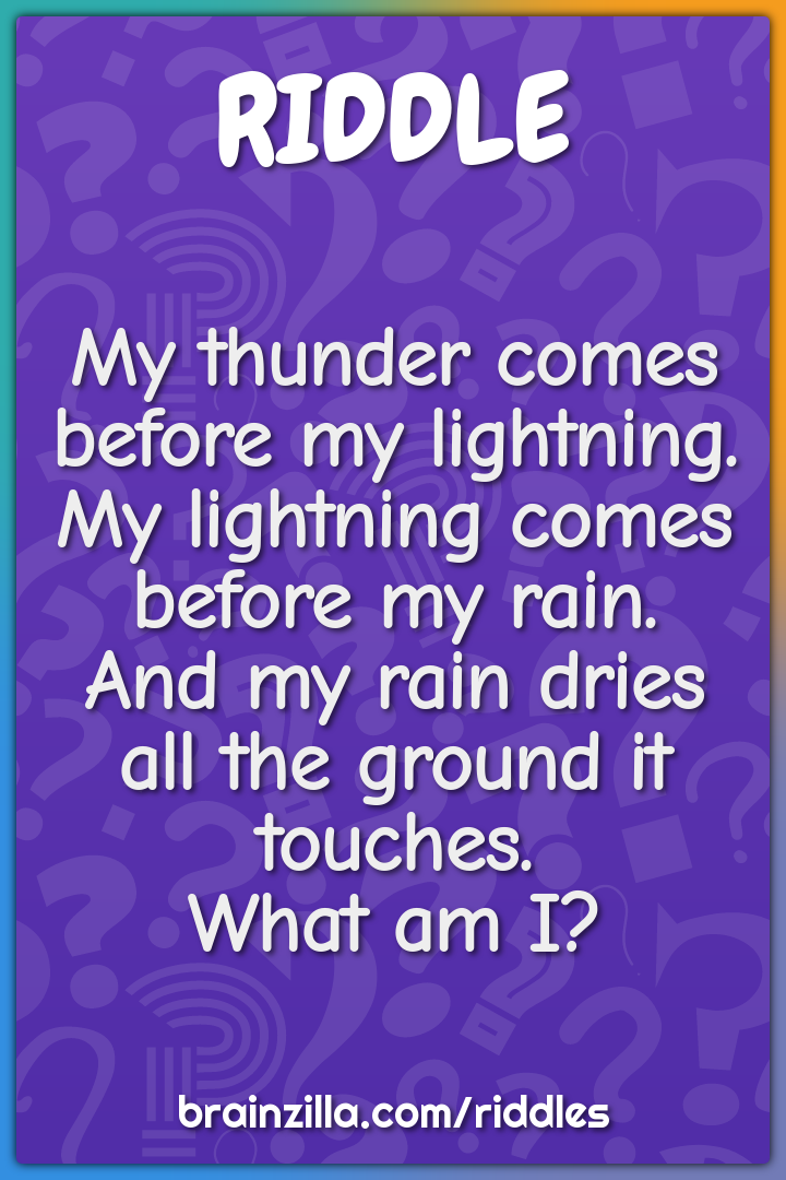 My thunder comes before my lightning.  My lightning comes before my...