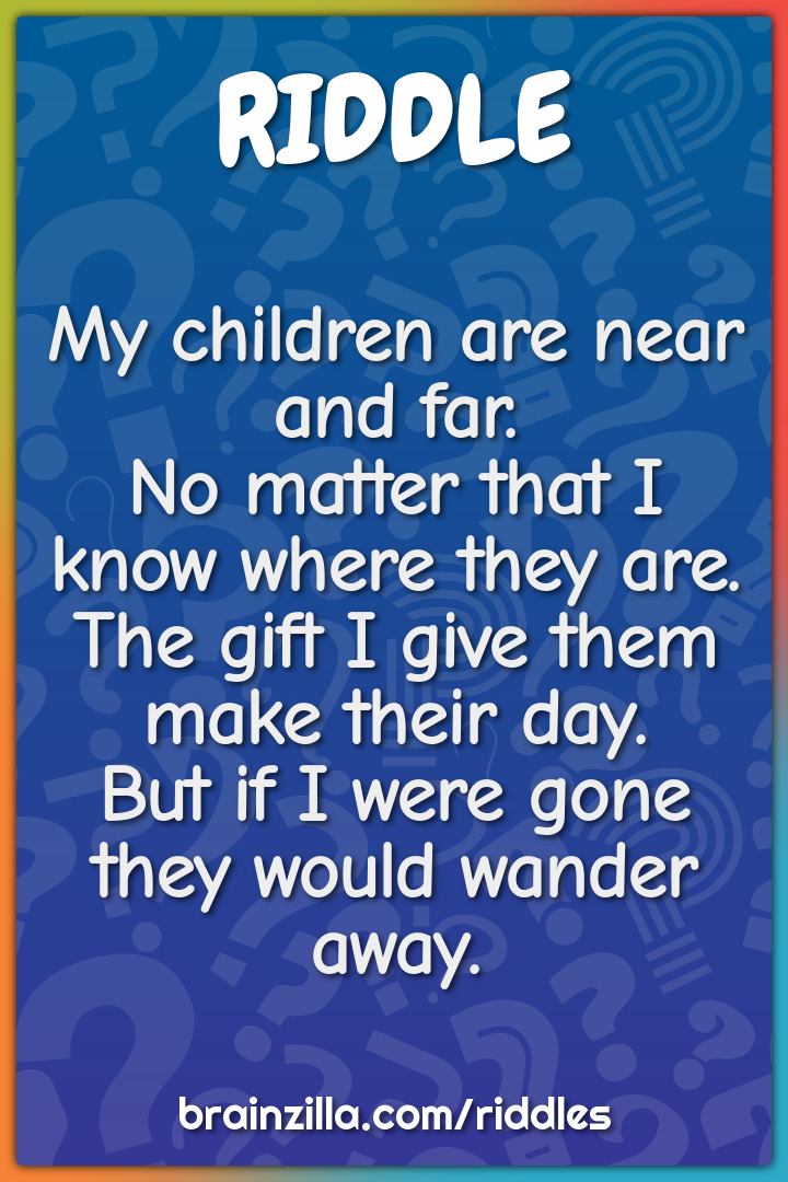 My children are near and far.  No matter that I know where they are....
