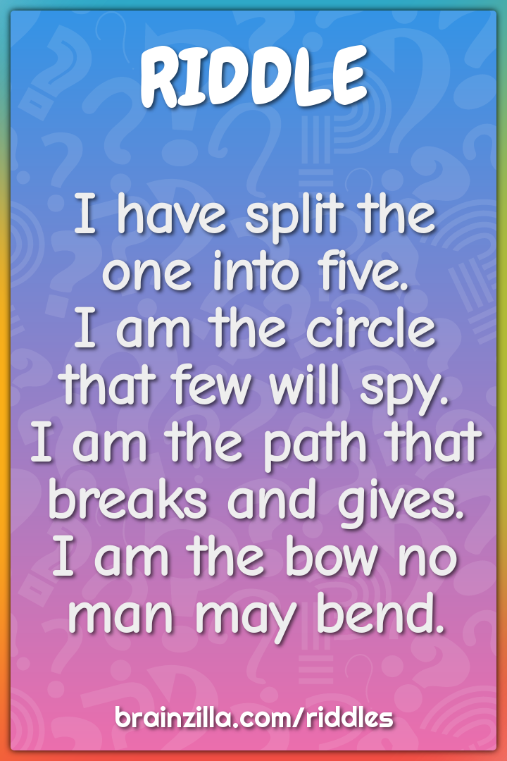 I have split the one into five.  I am the circle that few will spy.  I...