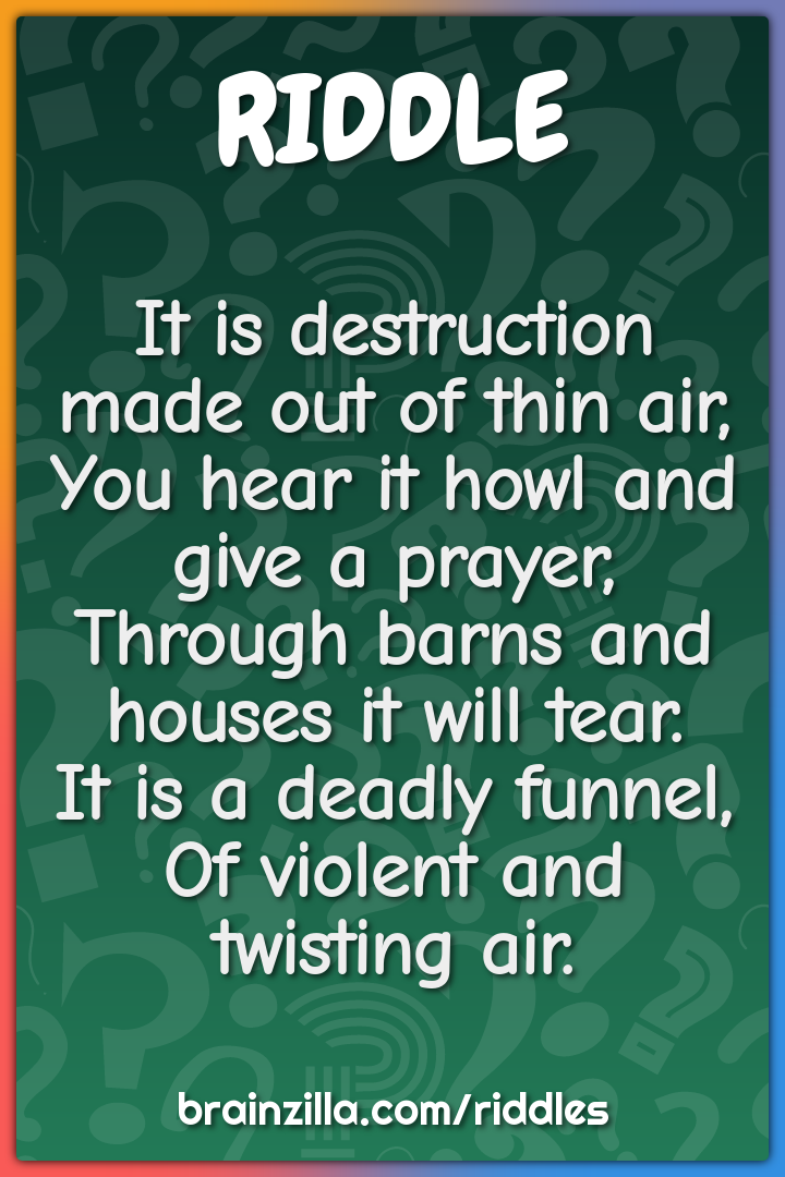It is destruction made out of thin air,  You hear it howl and give a...