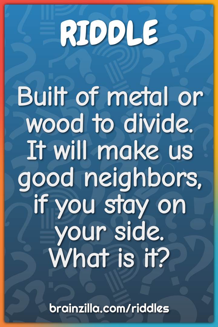 Built of metal or wood to divide.  It will make us good neighbors,  if...
