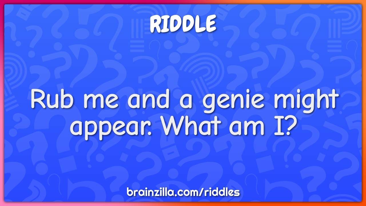 Rub me and a genie might appear. What am I?