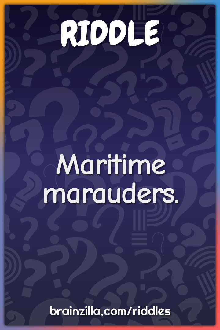Maritime marauders.