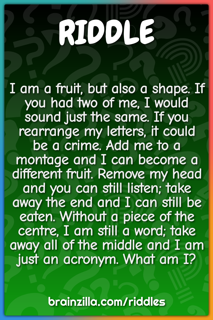 I am a fruit, but also a shape. If you had two of me, I would sound...