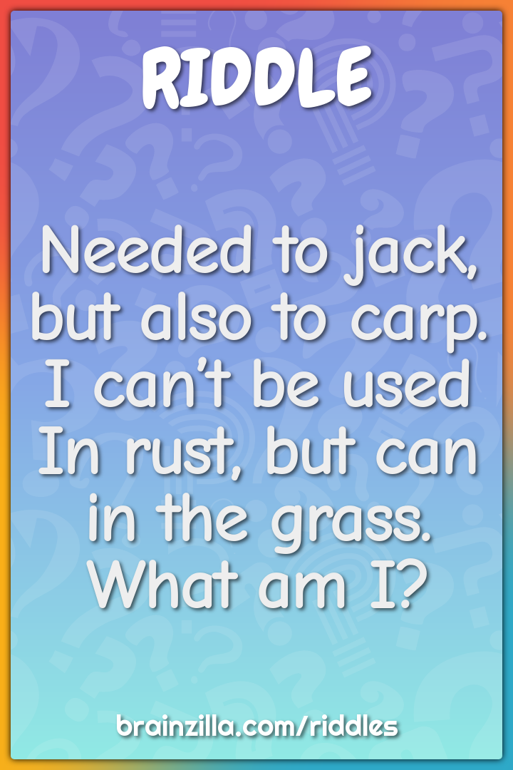 Needed to jack, but also to carp. I can’t be used In rust, but can in...