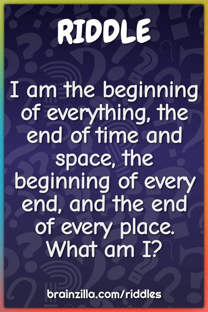 I am the beginning of everything, the end of time and space, the...