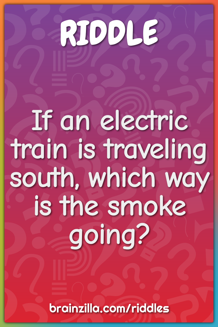 If an electric train is traveling south, which way is the smoke going?