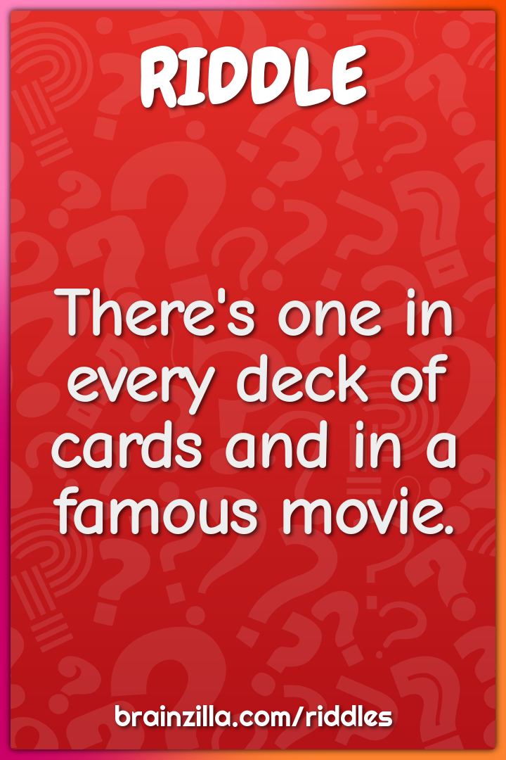 There's one in every deck of cards and in a famous movie.