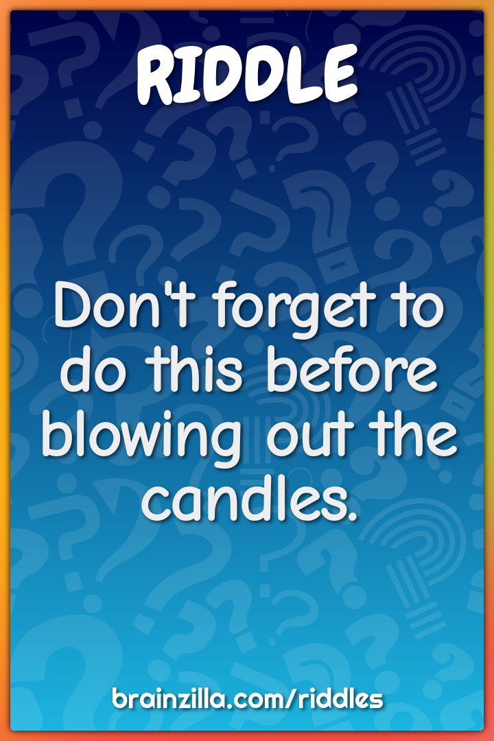 Don't forget to do this before blowing out the candles.