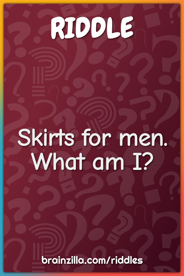 Skirts for men. What am I?