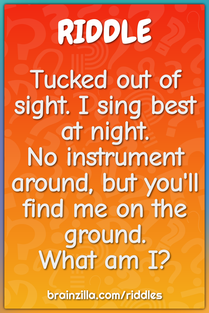 Tucked out of sight. I sing best at night.  No instrument around, but...