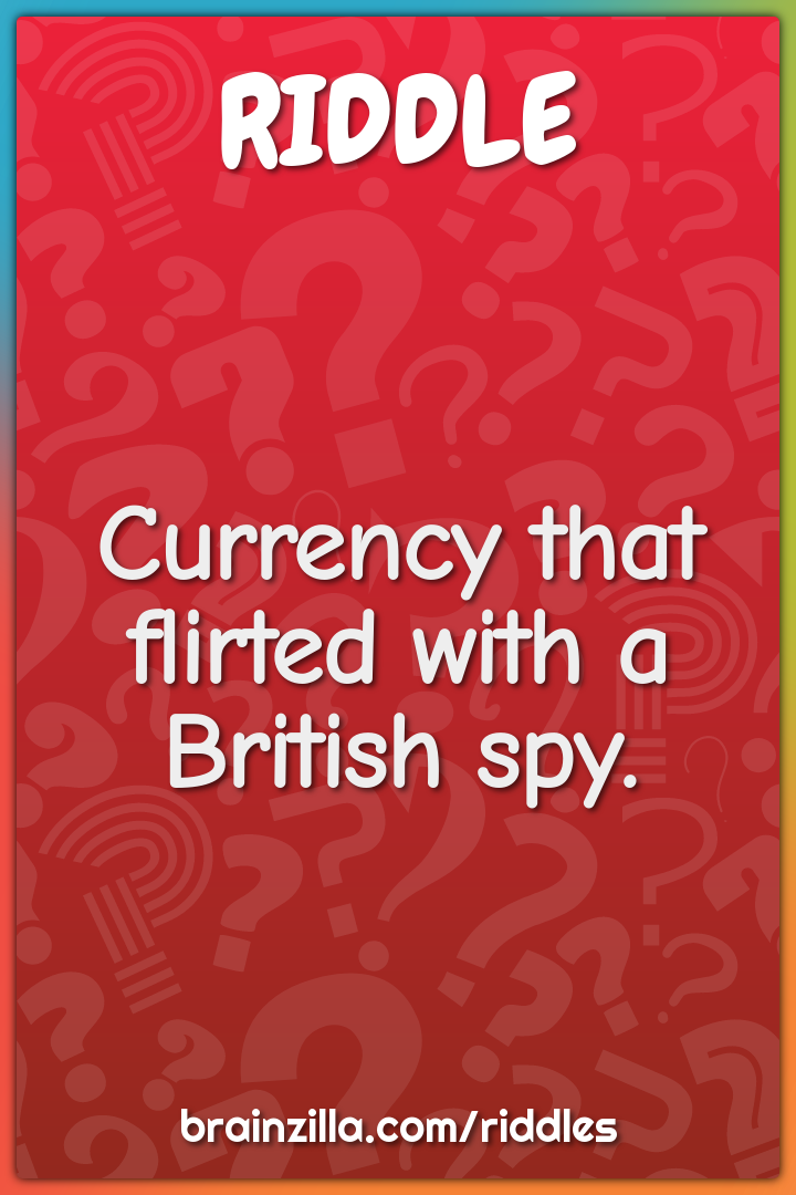 Currency that flirted with a British spy.
