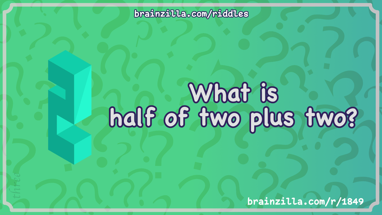 What is half of two plus two?