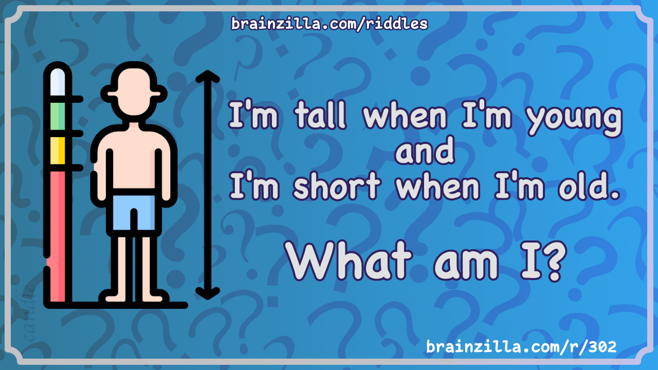 I'm tall when I'm young and I'm short when I'm old. What am I?