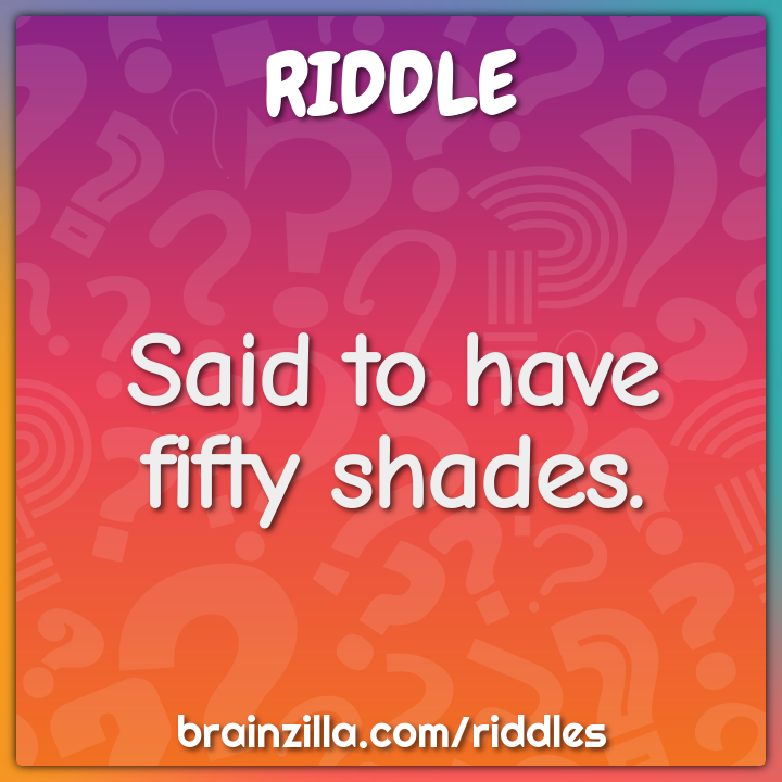 Said to have fifty shades.