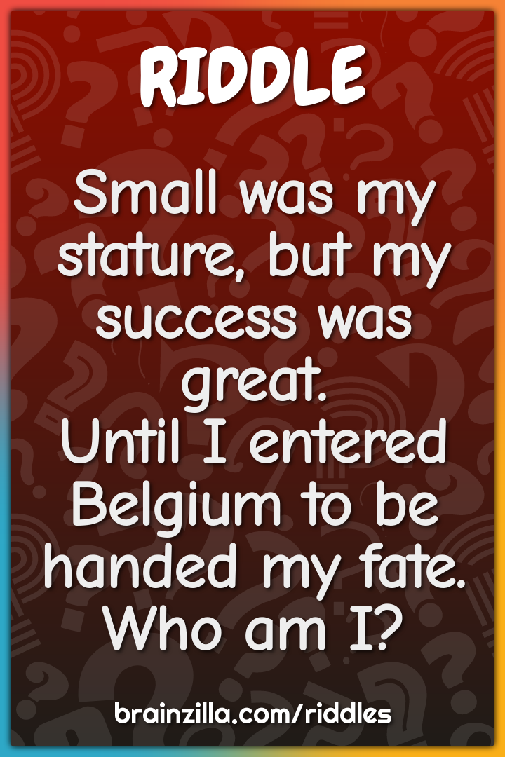 Small was my stature, but my success was great.  Until I entered...