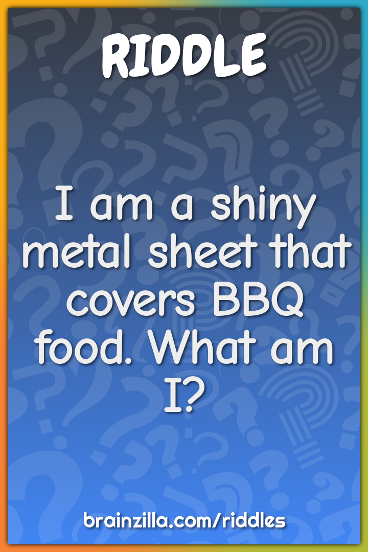 I am a shiny metal sheet that covers BBQ food. What am I?
