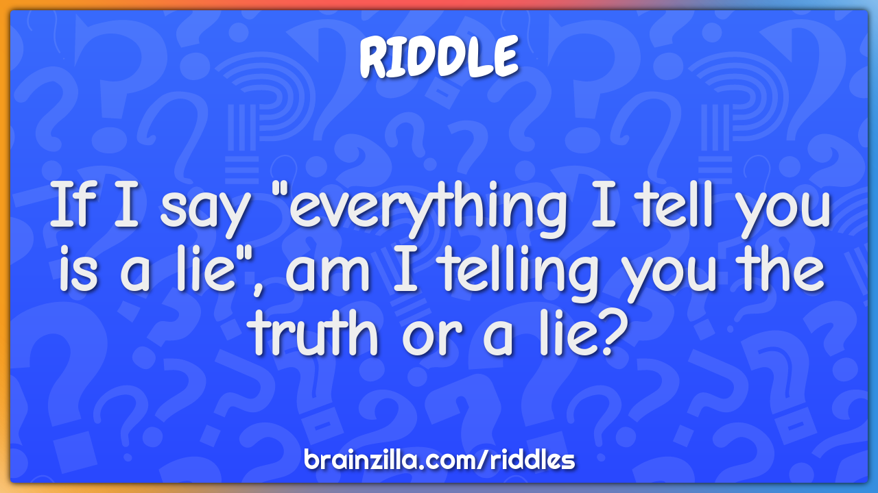 If I say "everything I tell you is a lie", am I telling you the truth...