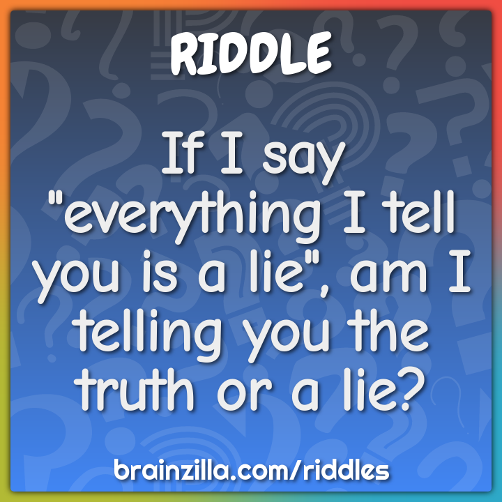If I say "everything I tell you is a lie", am I telling you the truth...