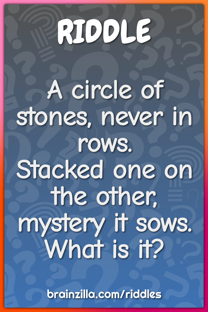 A circle of stones, never in rows.  Stacked one on the other, mystery...