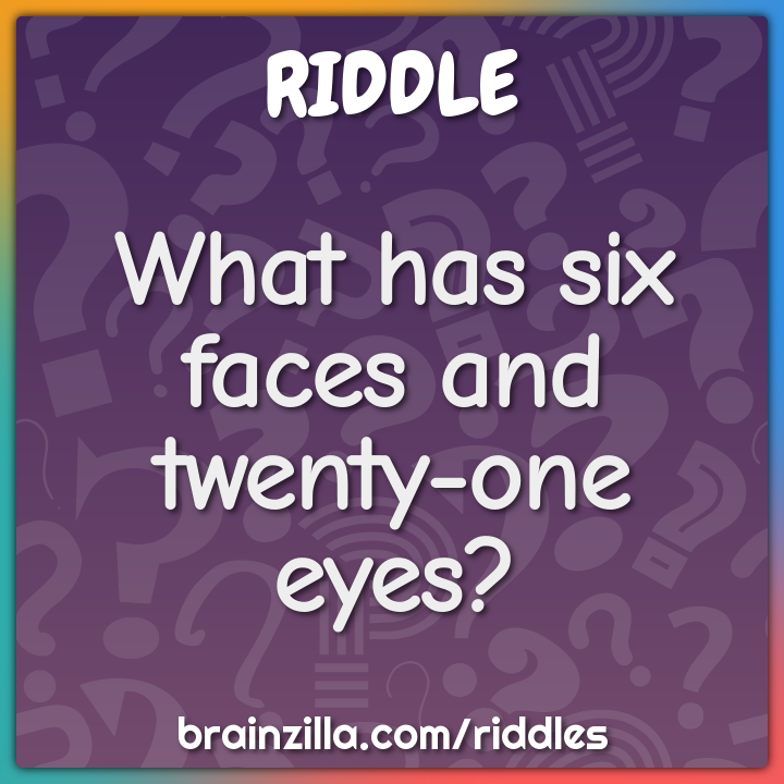 What has six faces and twenty-one eyes?