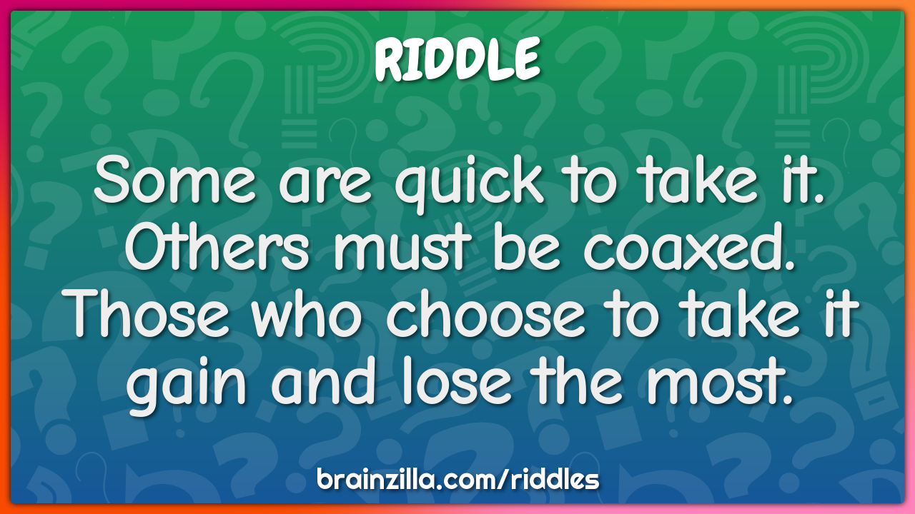 Some are quick to take it. Others must be coaxed.  Those who choose to...