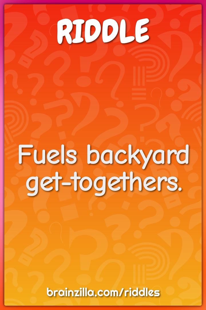 Fuels backyard get-togethers.