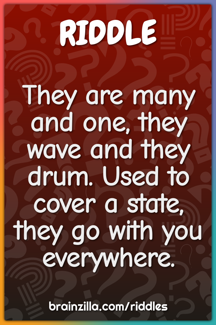 They are many and one, they wave and they drum. Used to cover a state,...