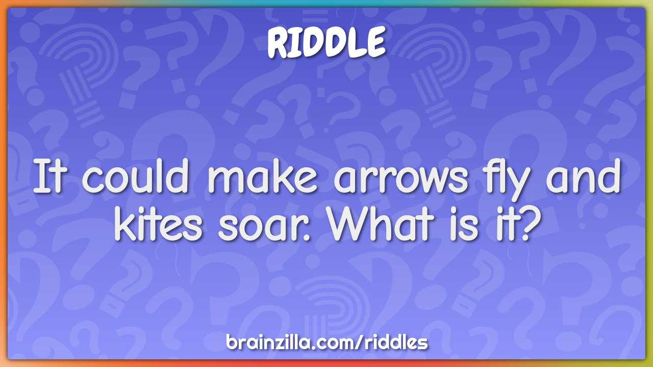 It could make arrows fly and kites soar. What is it?