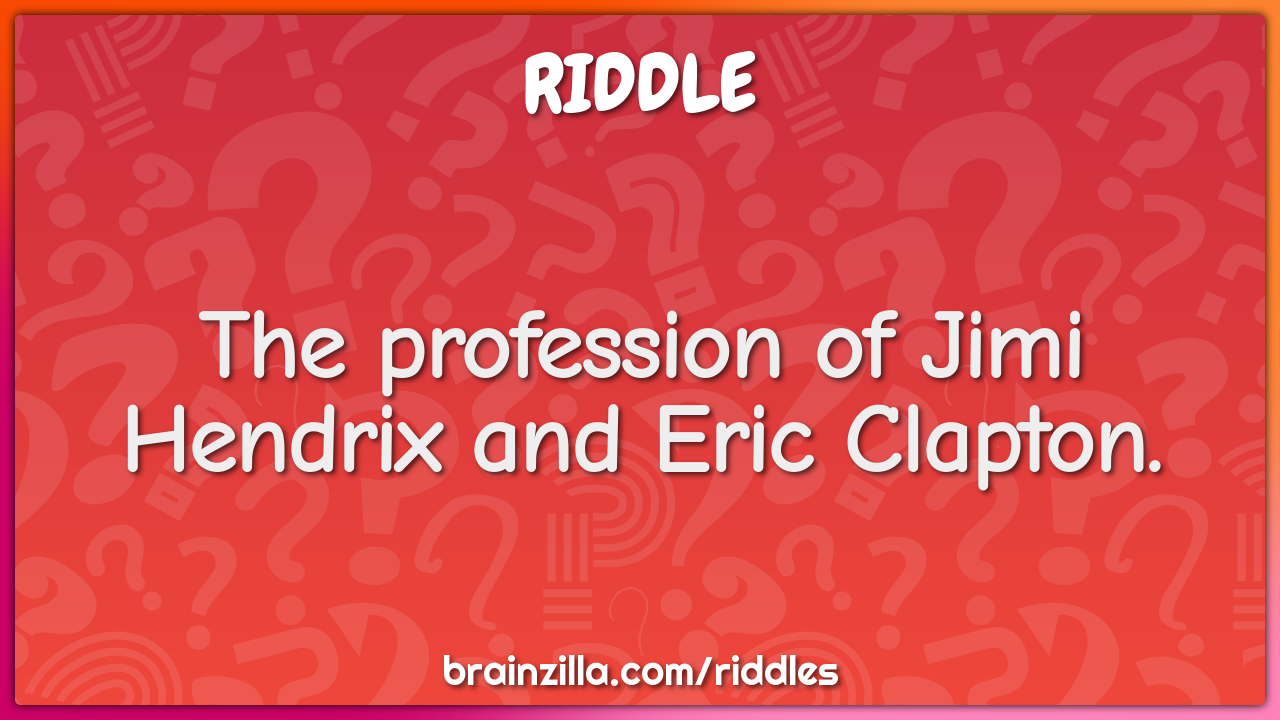 The profession of Jimi Hendrix and Eric Clapton.