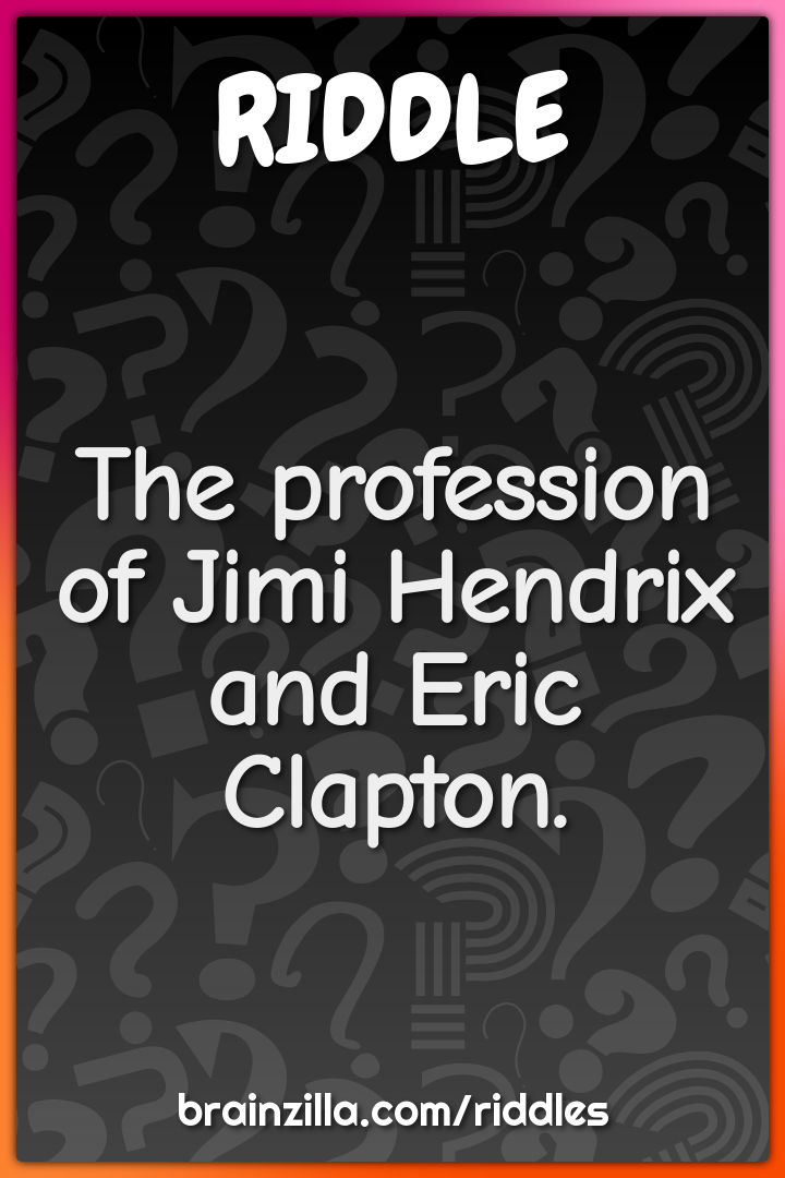 The profession of Jimi Hendrix and Eric Clapton.