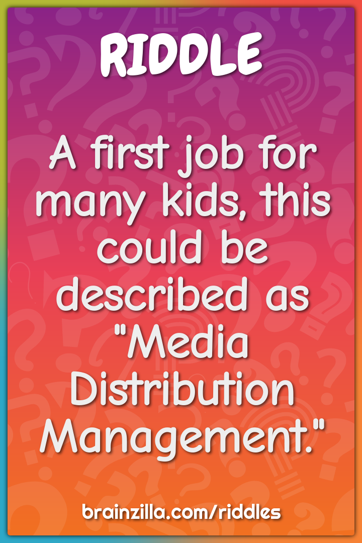 A first job for many kids, this could be described as "Media...